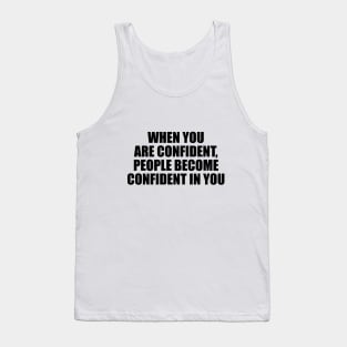 When you are confident, people become confident in you Tank Top